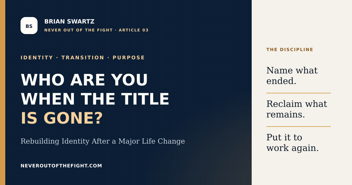 Never Out of the Fight Article 03 cover: Who Are You When the Title Is Gone? Rebuilding Identity After a Major Life Change. The framework reads: Name what ended. Reclaim what remains. Put it to work again.